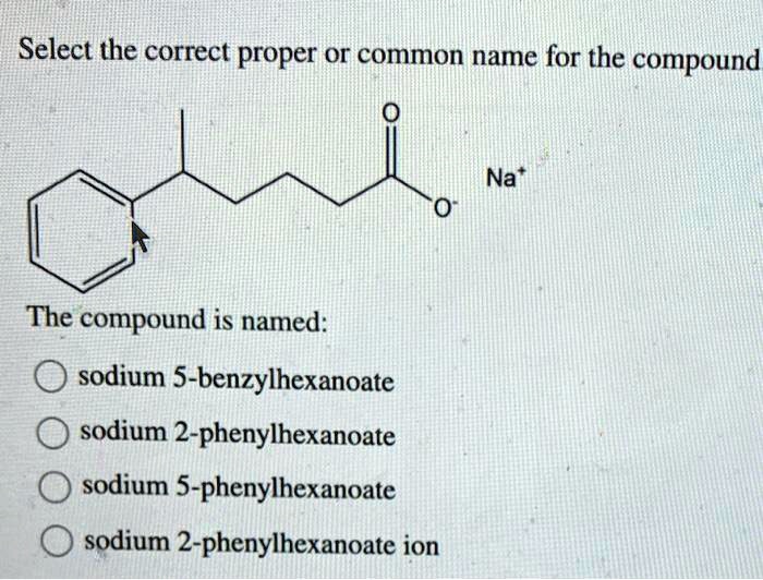 Select the correct proper or common name for the compound